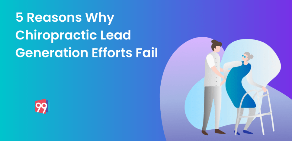 5 Reasons Why Chiropractic Lead Generation Efforts Fail