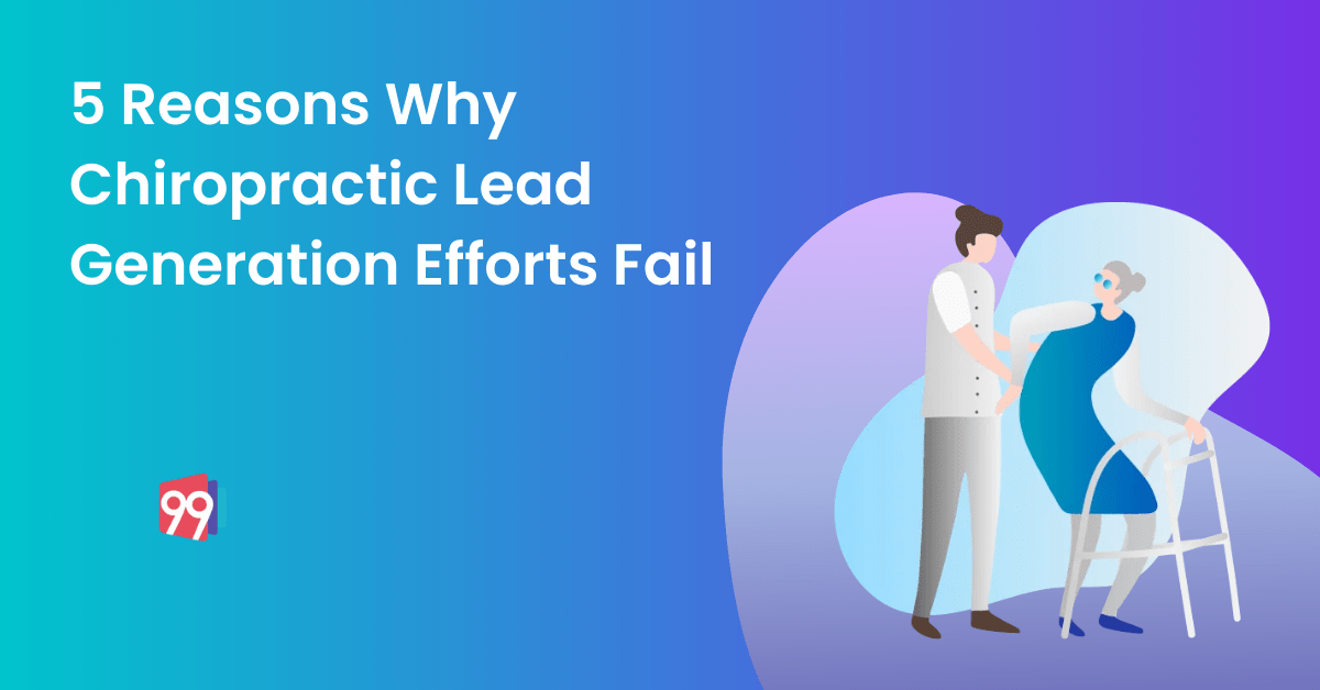 5 Reasons Why Chiropractic Lead Generation Efforts Fail