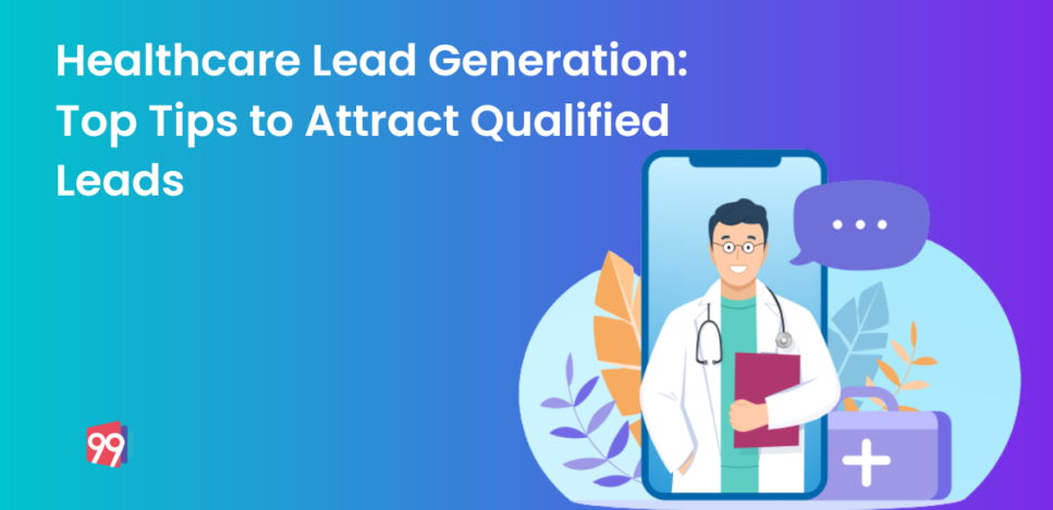 Healthcare Lead Generation: Top Tips to Attract Qualified Leads