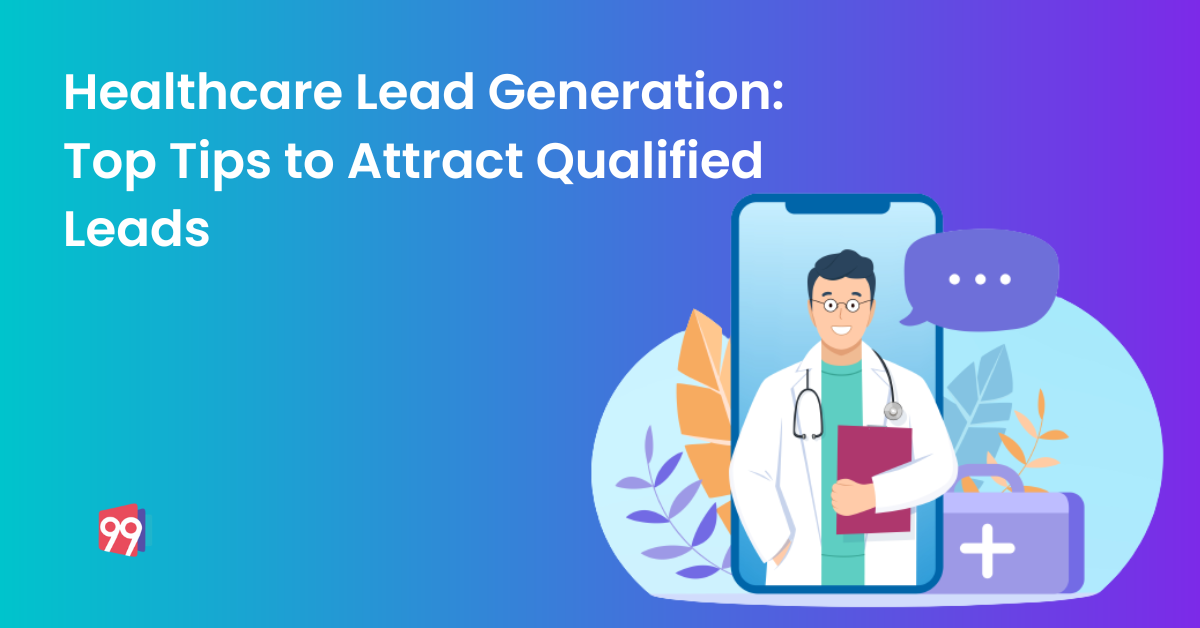 Healthcare Lead Generation: Top Tips to Attract Qualified Leads