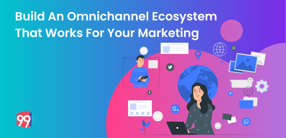 How To Build An Omnichannel Ecosystem That Works For Your Marketing