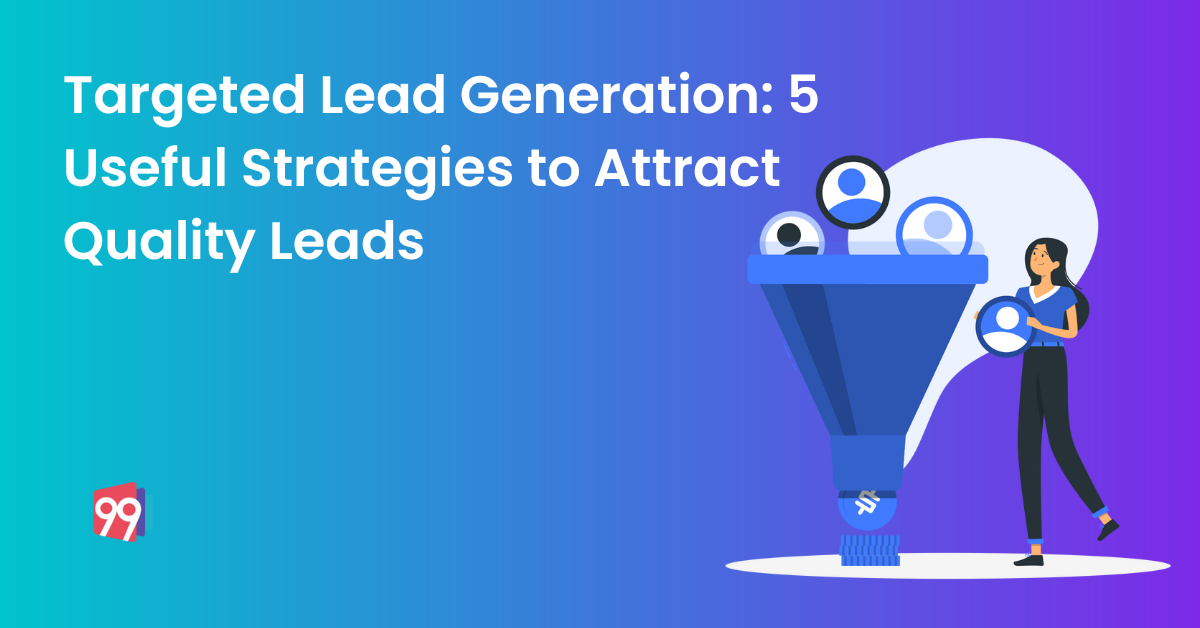 Targeted Lead Generation: 5 Useful Strategies to Get Leads